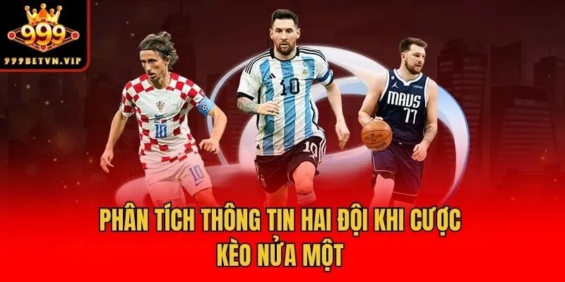Phân tích thông tin hai đội khi cược kèo nửa một