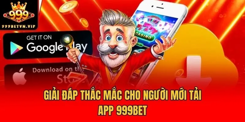 Giải đáp thắc mắc cho người mới tải app 999bet