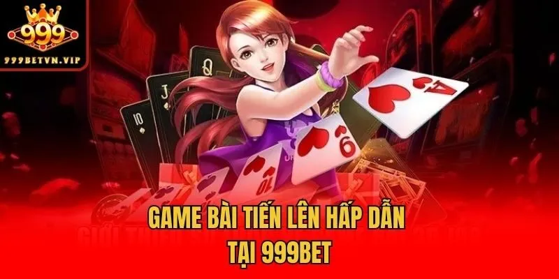 Game bài tiến lên hấp dẫn tại 999bet