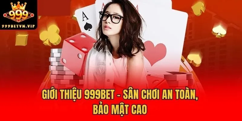 Giới thiệu 999bet - Sân chơi an toàn, bảo mật cao