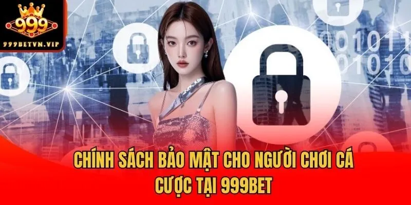 Chính sách bảo mật cho người chơi cá cược tại 999bet