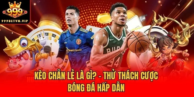 Kèo chẵn lẻ là gì? - Thử thách cược bóng đá hấp dẫn