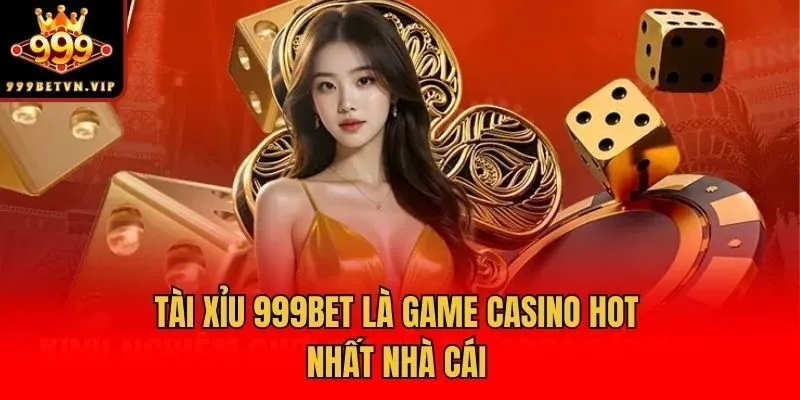Tài xỉu 999bet là game casino hot nhất nhà cái