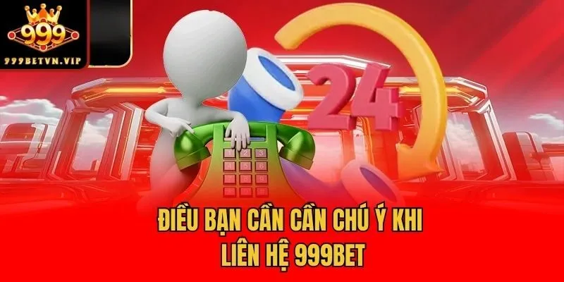 Điều bạn cần cần chú ý khi liên hệ 999bet