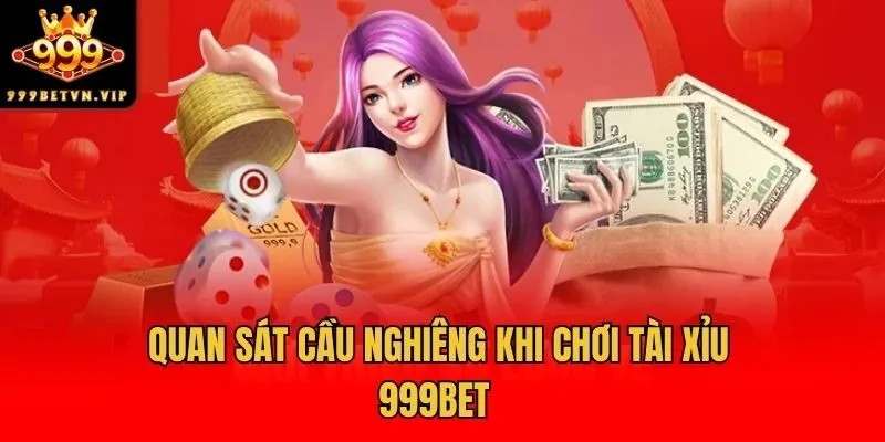Quan sát cầu nghiêng khi chơi tài xỉu 999bet 