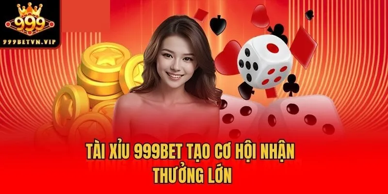 Tài xỉu 999bet tạo cơ hội nhận thưởng lớn
