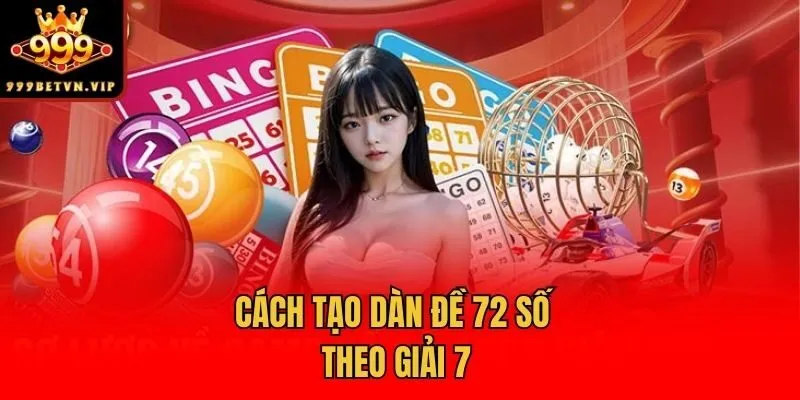 Cách tạo dàn đề 72 số theo giải 7