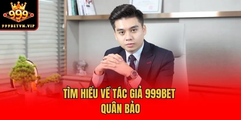 Tìm hiểu về tác giả 999bet Quân Bảo