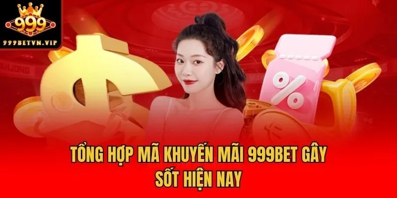 Tổng hợp mã khuyến mãi 999bet gây sốt hiện nay
